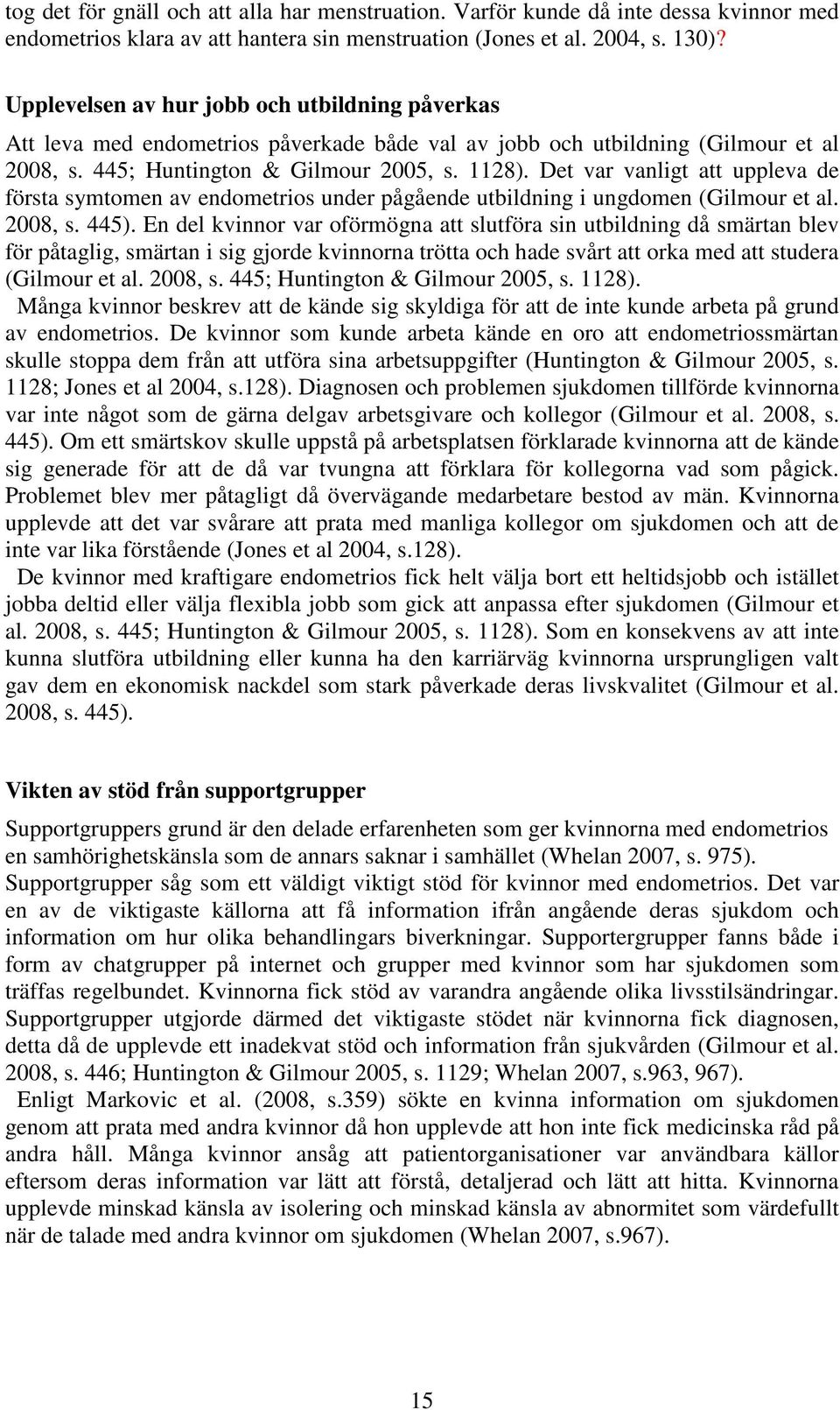 Det var vanligt att uppleva de första symtomen av endometrios under pågående utbildning i ungdomen (Gilmour et al. 2008, s. 445).