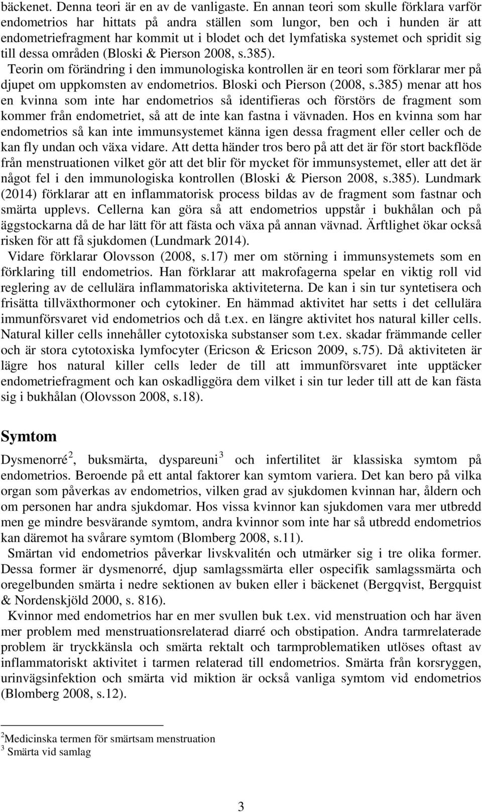 spridit sig till dessa områden (Bloski & Pierson 2008, s.385). Teorin om förändring i den immunologiska kontrollen är en teori som förklarar mer på djupet om uppkomsten av endometrios.