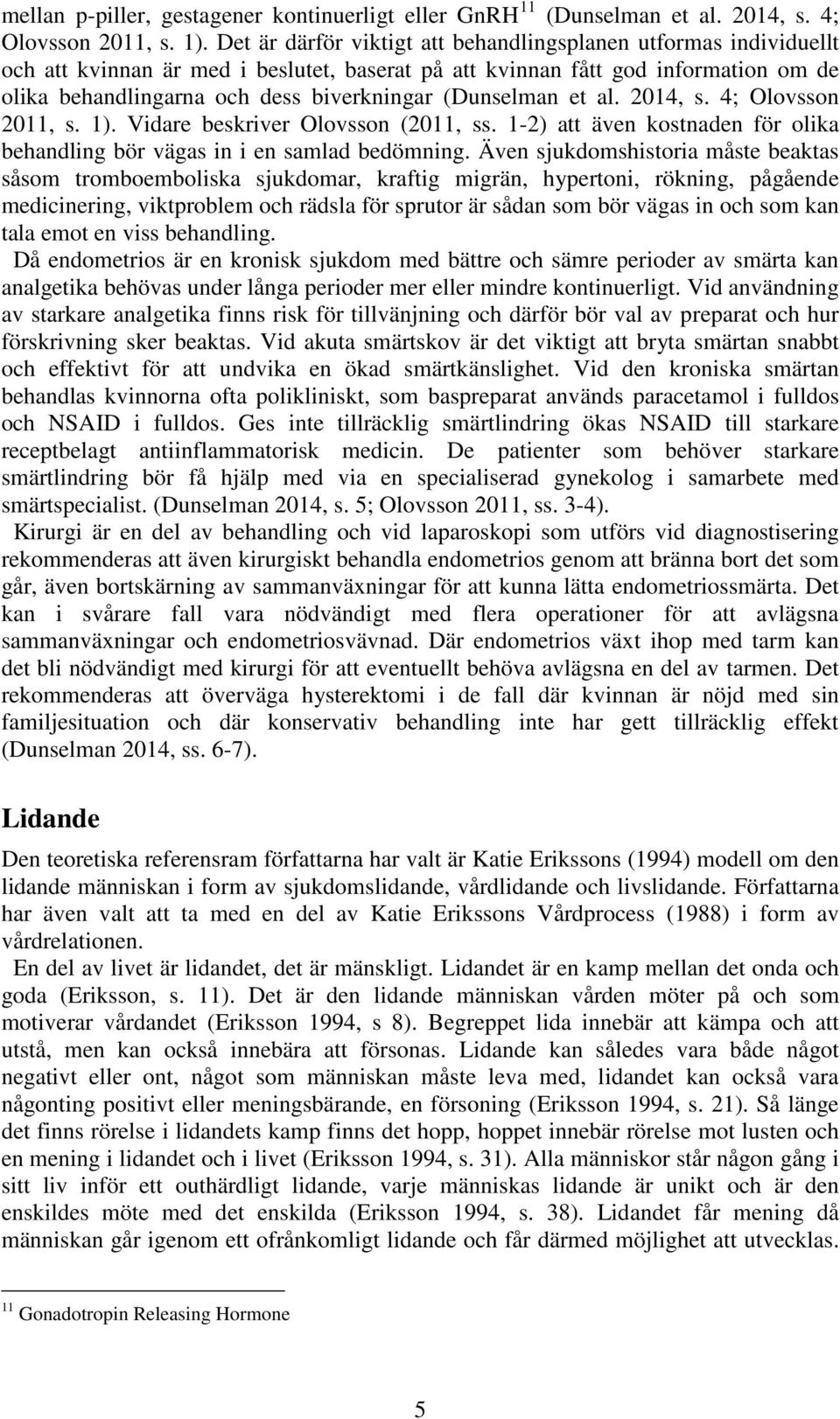 (Dunselman et al. 2014, s. 4; Olovsson 2011, s. 1). Vidare beskriver Olovsson (2011, ss. 1-2) att även kostnaden för olika behandling bör vägas in i en samlad bedömning.