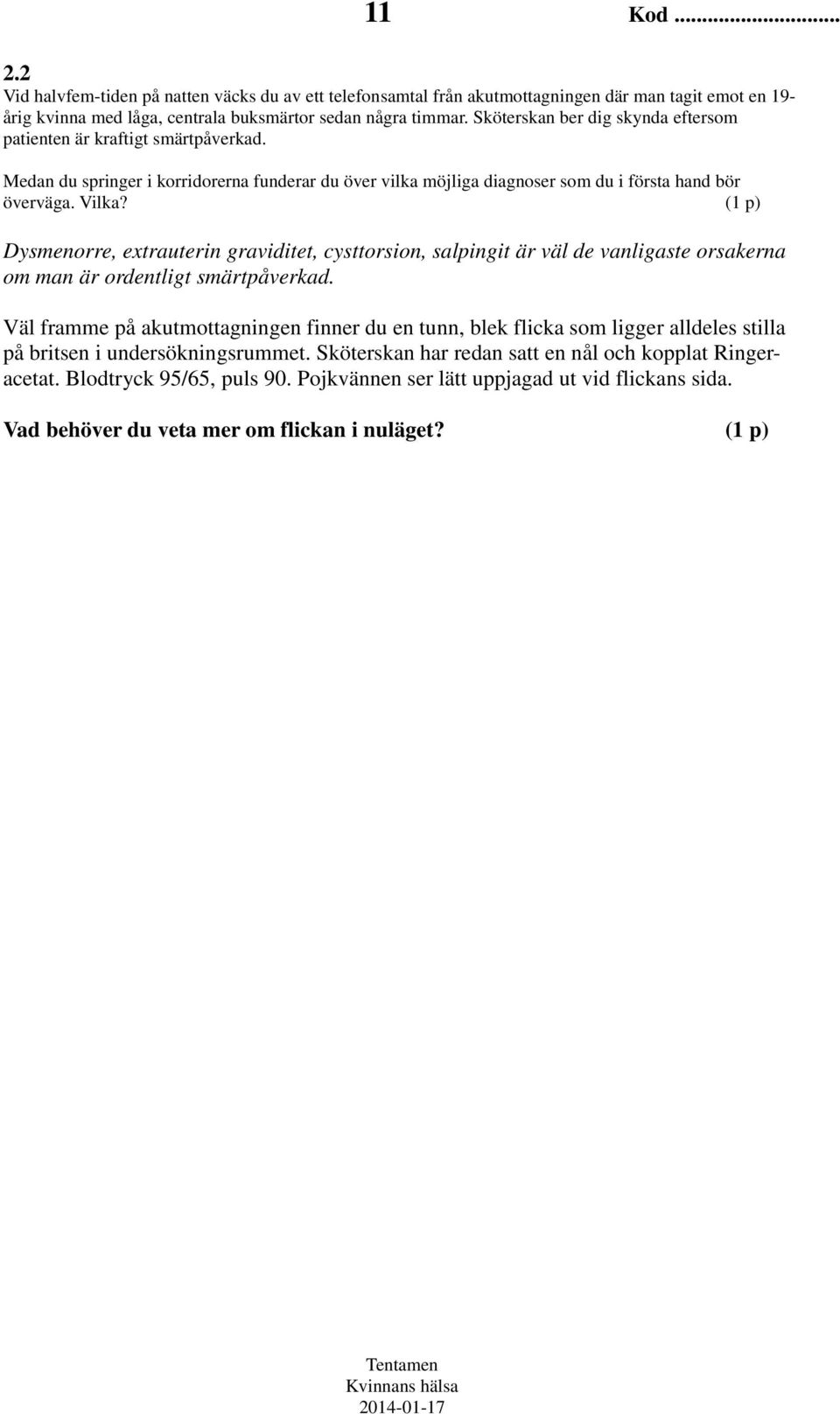 (1 p) Dysmenorre, extrauterin graviditet, cysttorsion, salpingit är väl de vanligaste orsakerna om man är ordentligt smärtpåverkad.