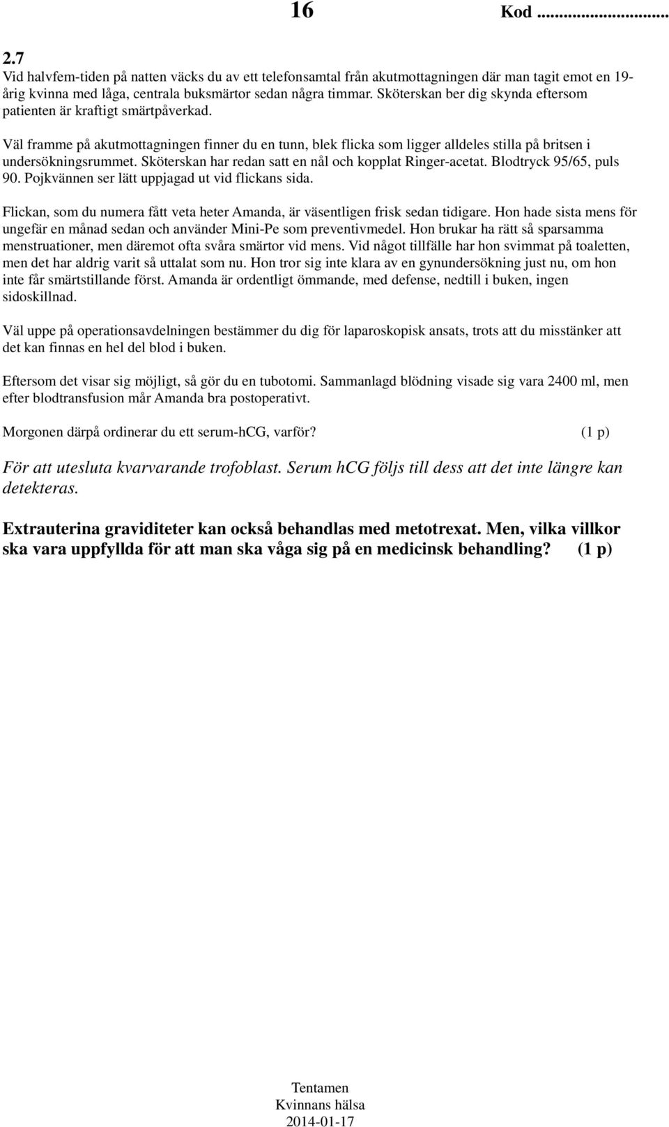 Sköterskan har redan satt en nål och kopplat Ringer-acetat. Blodtryck 95/65, puls 90. Pojkvännen ser lätt uppjagad ut vid flickans sida.