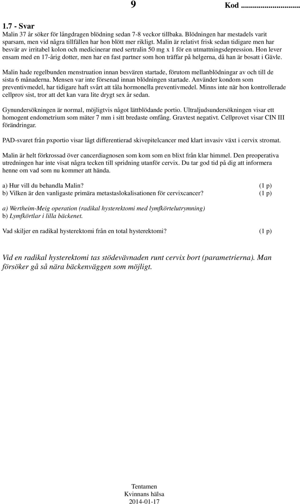 Hon lever ensam med en 17-årig dotter, men har en fast partner som hon träffar på helgerna, då han är bosatt i Gävle.