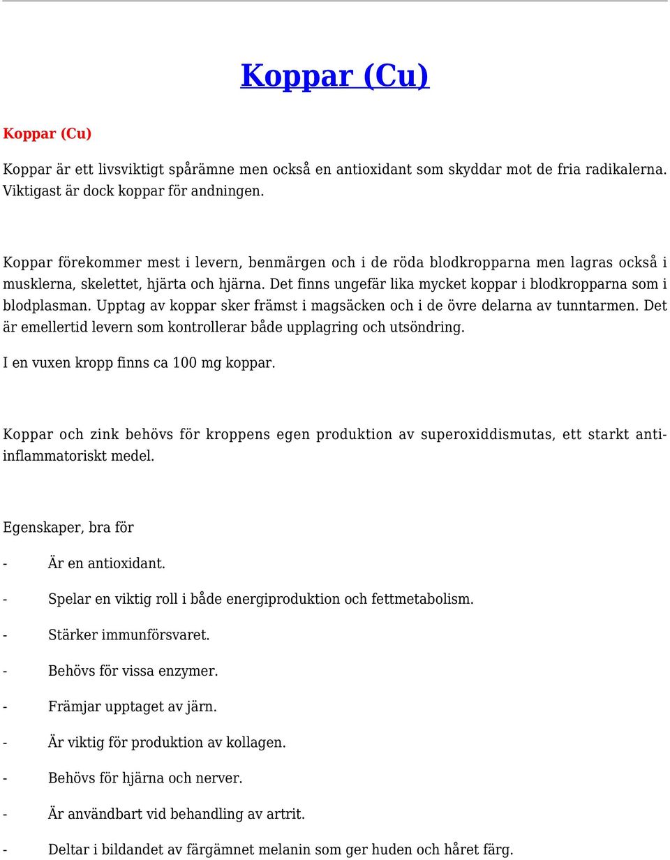 Det finns ungefär lika mycket koppar i blodkropparna som i blodplasman. Upptag av koppar sker främst i magsäcken och i de övre delarna av tunntarmen.