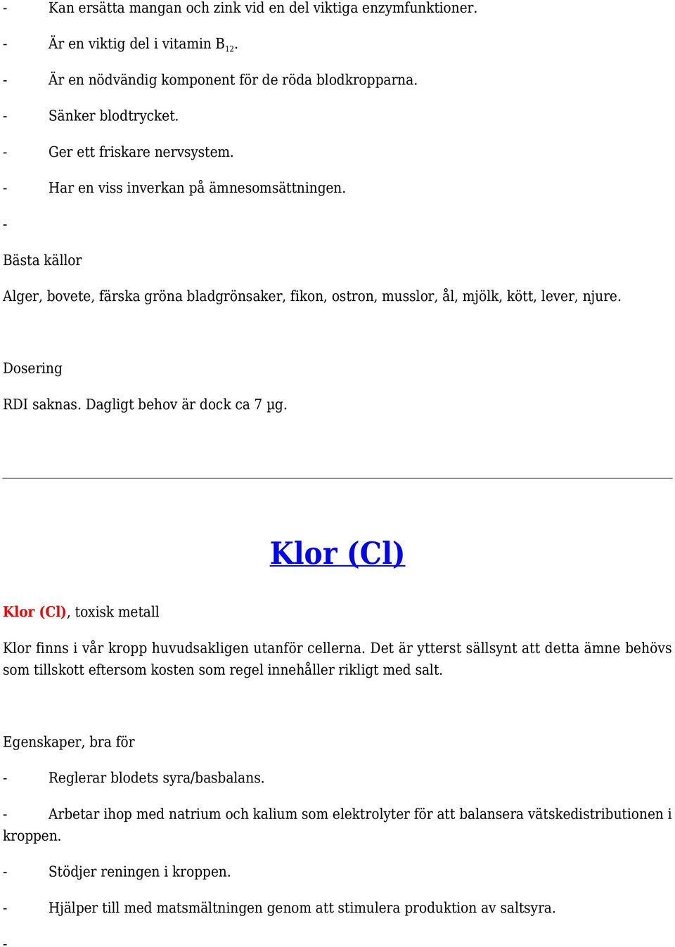 Dagligt behov är dock ca 7 µg. Klor (Cl) Klor (Cl), toxisk metall Klor finns i vår kropp huvudsakligen utanför cellerna.