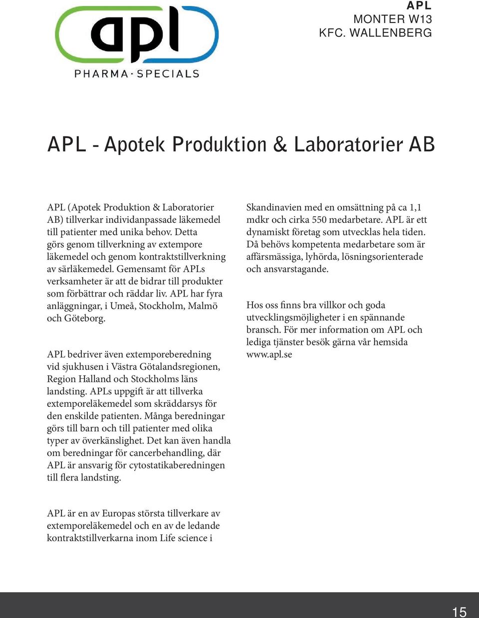 APL har fyra anläggningar, i Umeå, Stockholm, Malmö och Göteborg. APL bedriver även extemporeberedning vid sjukhusen i Västra Götalandsregionen, Region Halland och Stockholms läns landsting.