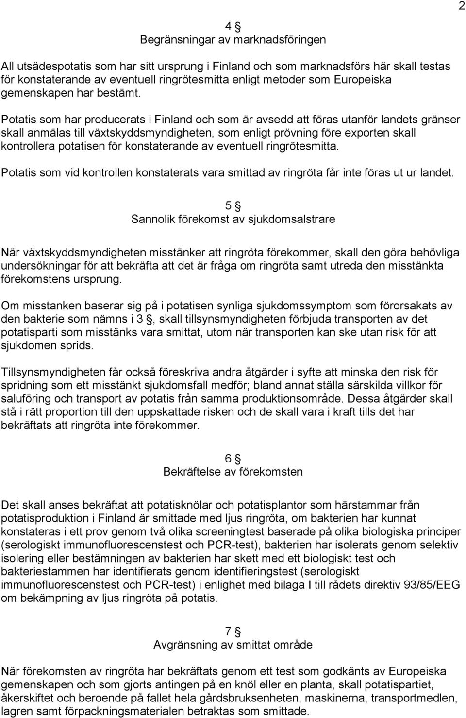 Potatis som har producerats i Finland och som är avsedd att föras utanför landets gränser skall anmälas till växtskyddsmyndigheten, som enligt prövning före exporten skall kontrollera potatisen för