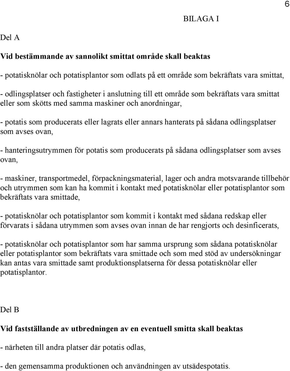 avses ovan, - hanteringsutrymmen för potatis som producerats på sådana odlingsplatser som avses ovan, - maskiner, transportmedel, förpackningsmaterial, lager och andra motsvarande tillbehör och