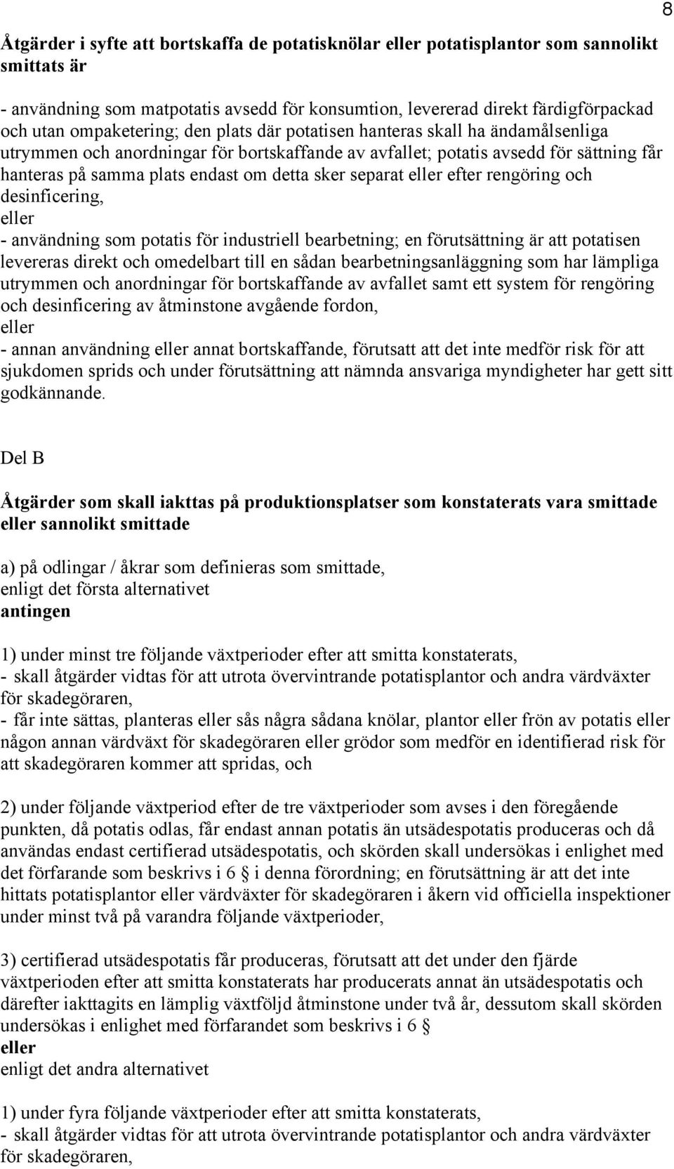 sker separat eller efter rengöring och desinficering, eller - användning som potatis för industriell bearbetning; en förutsättning är att potatisen levereras direkt och omedelbart till en sådan