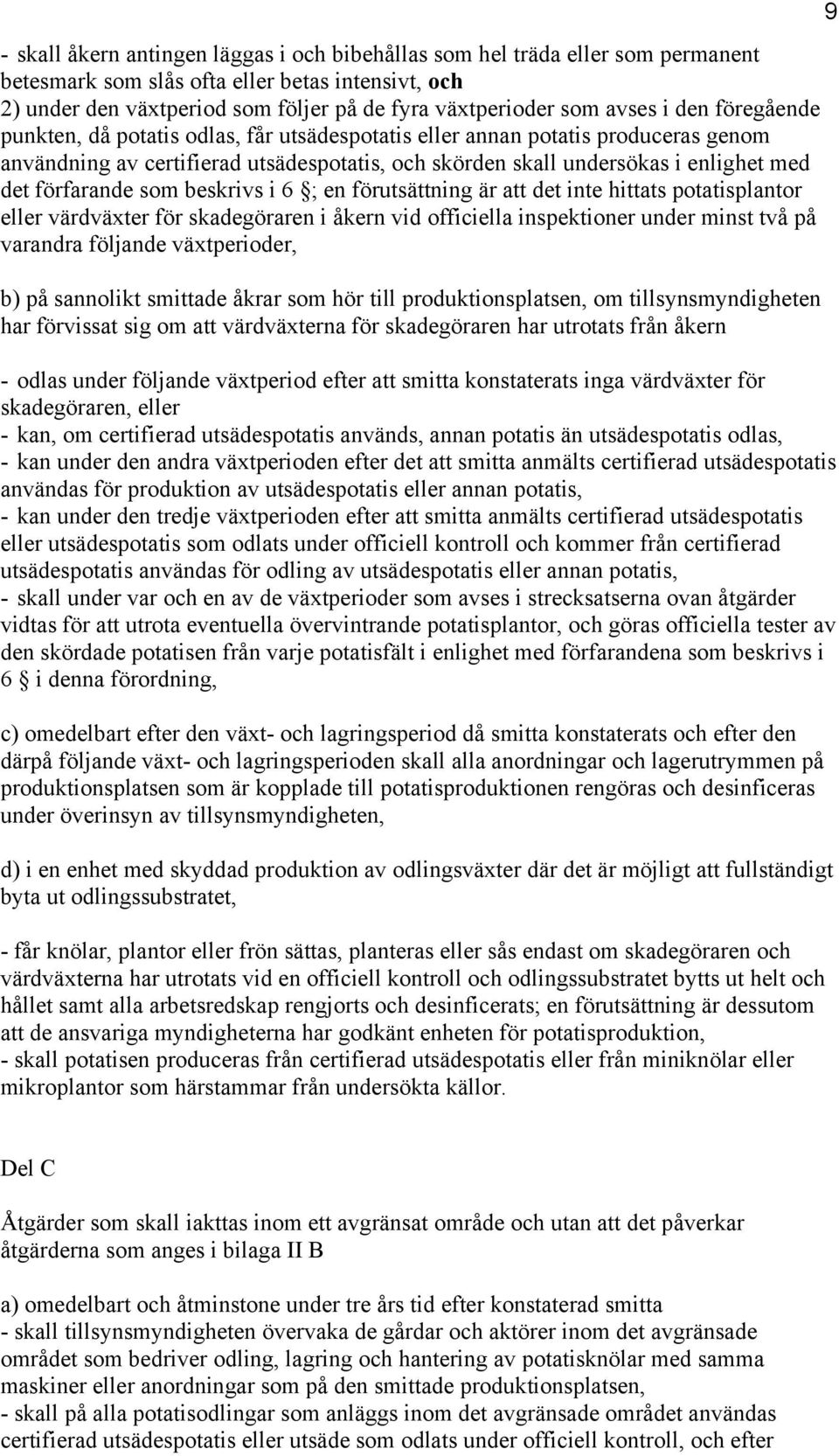 förfarande som beskrivs i 6 ; en förutsättning är att det inte hittats potatisplantor eller värdväxter för skadegöraren i åkern vid officiella inspektioner under minst två på varandra följande