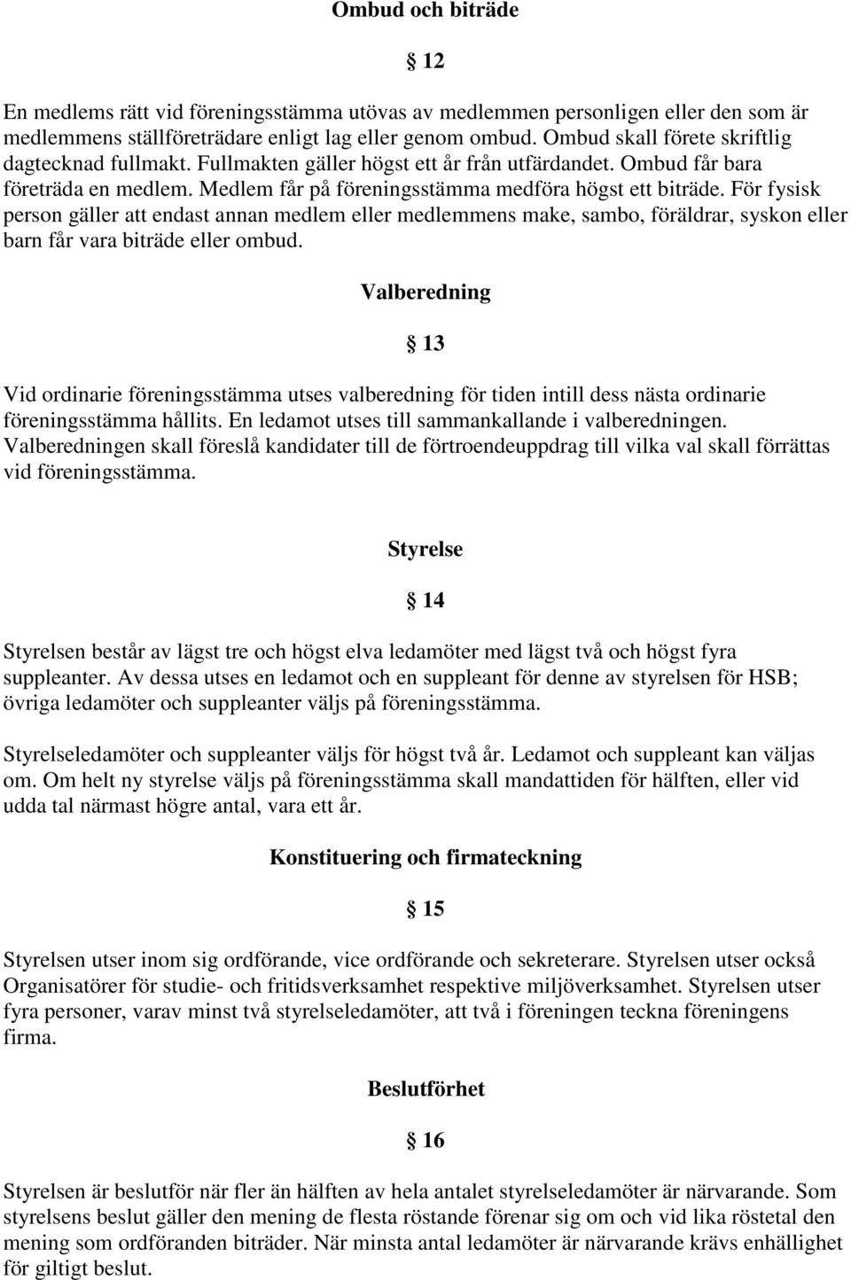 För fysisk person gäller att endast annan medlem eller medlemmens make, sambo, föräldrar, syskon eller barn får vara biträde eller ombud.