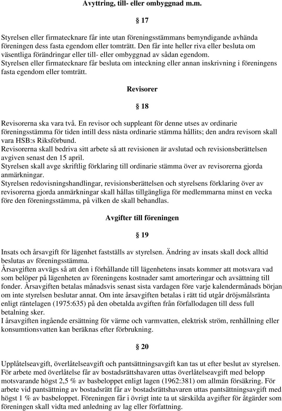 Styrelsen eller firmatecknare får besluta om inteckning eller annan inskrivning i föreningens fasta egendom eller tomträtt. Revisorer 18 Revisorerna ska vara två.