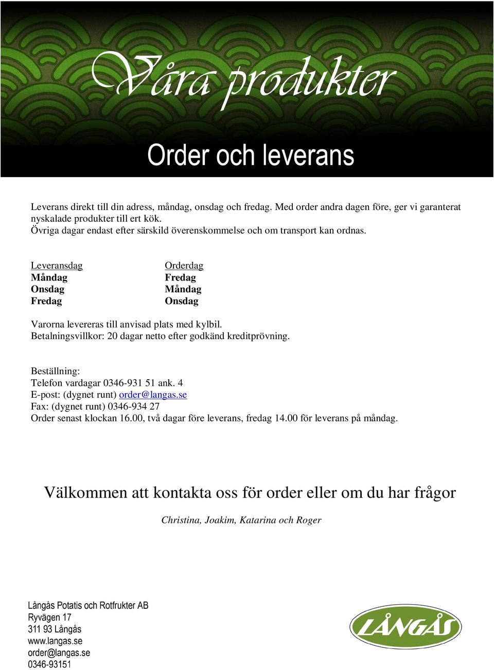 Leveransdag Måndag Onsdag Fredag Orderdag Fredag Måndag Onsdag Varorna levereras till anvisad plats med kylbil. Betalningsvillkor: 20 dagar netto efter godkänd kreditprövning.