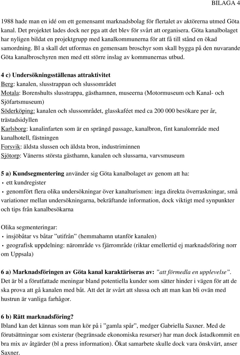 Bl a skall det utformas en gemensam broschyr som skall bygga på den nuvarande Göta kanalbroschyren men med ett större inslag av kommunernas utbud.