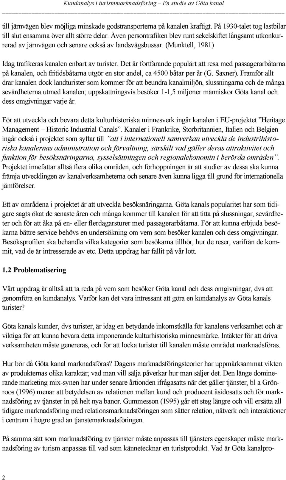 (Munktell, 1981) Idag trafikeras kanalen enbart av turister. Det är fortfarande populärt att resa med passagerarbåtarna på kanalen, och fritidsbåtarna utgör en stor andel, ca 4500 båtar per år (G.