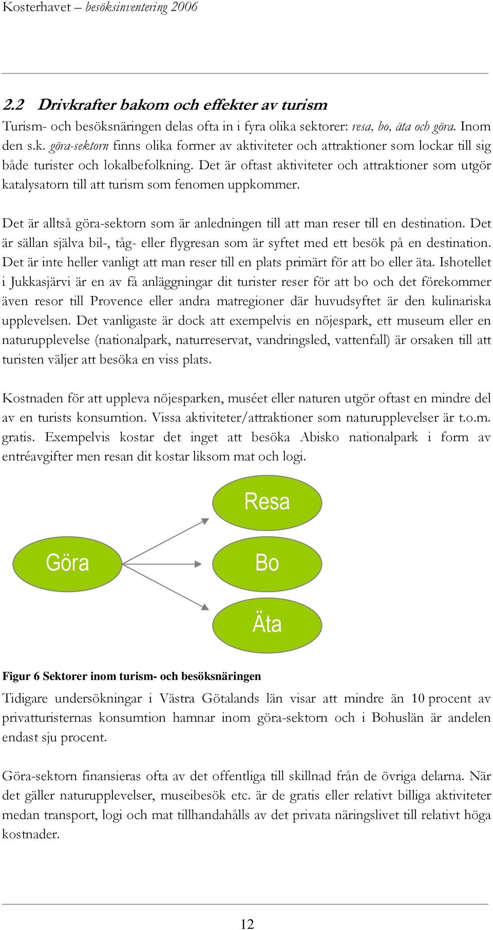 Det är sällan själva bil-, tåg- eller flygresan som är syftet med ett besök på en destination. Det är inte heller vanligt att man reser till en plats primärt för att bo eller äta.