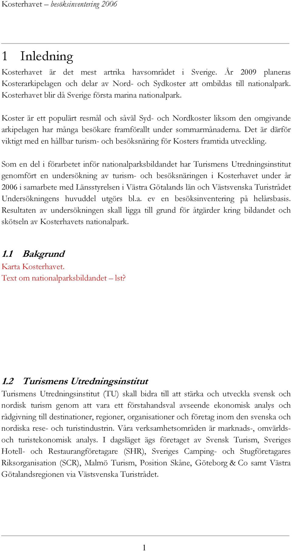 Koster är ett populärt resmål och såväl Syd- och Nordkoster liksom den omgivande arkipelagen har många besökare framförallt under sommarmånaderna.