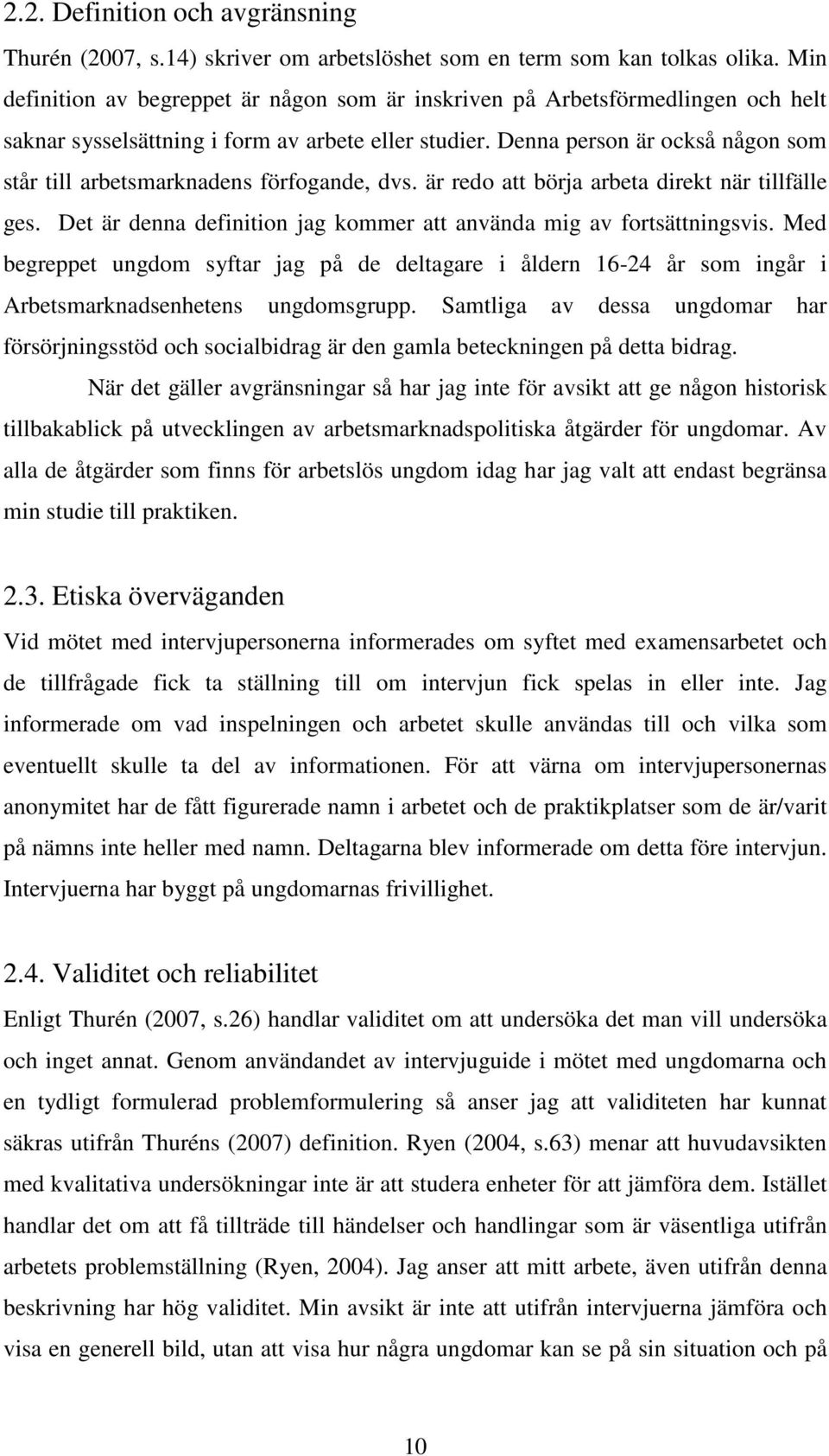 Denna person är också någon som står till arbetsmarknadens förfogande, dvs. är redo att börja arbeta direkt när tillfälle ges. Det är denna definition jag kommer att använda mig av fortsättningsvis.