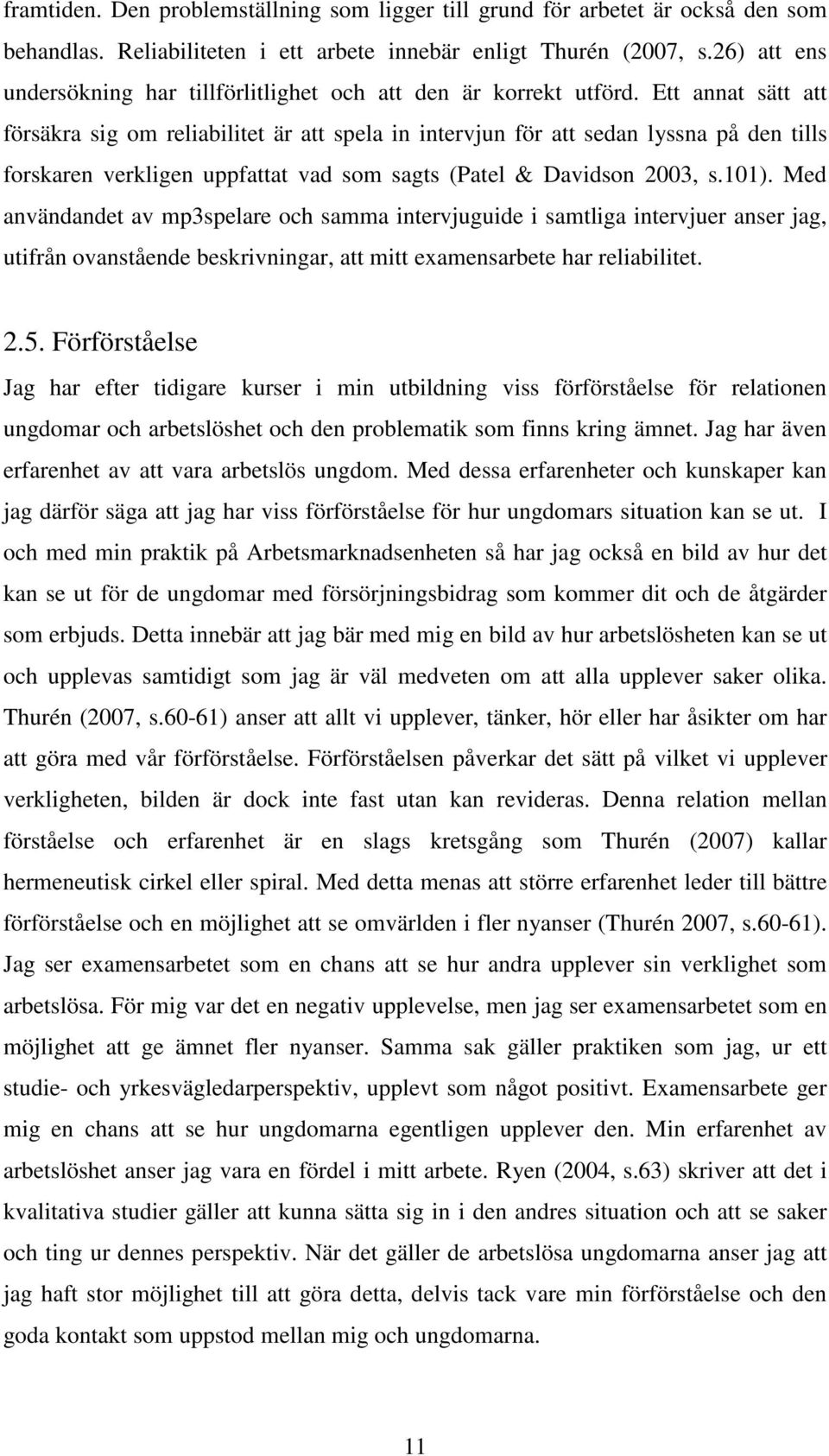 Ett annat sätt att försäkra sig om reliabilitet är att spela in intervjun för att sedan lyssna på den tills forskaren verkligen uppfattat vad som sagts (Patel & Davidson 2003, s.101).