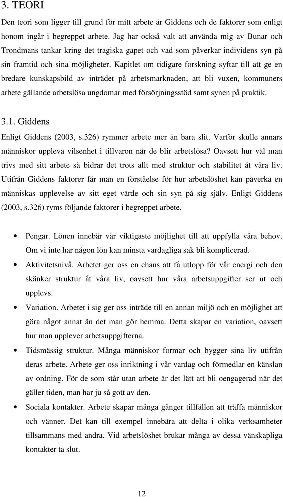 Kapitlet om tidigare forskning syftar till att ge en bredare kunskapsbild av inträdet på arbetsmarknaden, att bli vuxen, kommuners arbete gällande arbetslösa ungdomar med försörjningsstöd samt synen