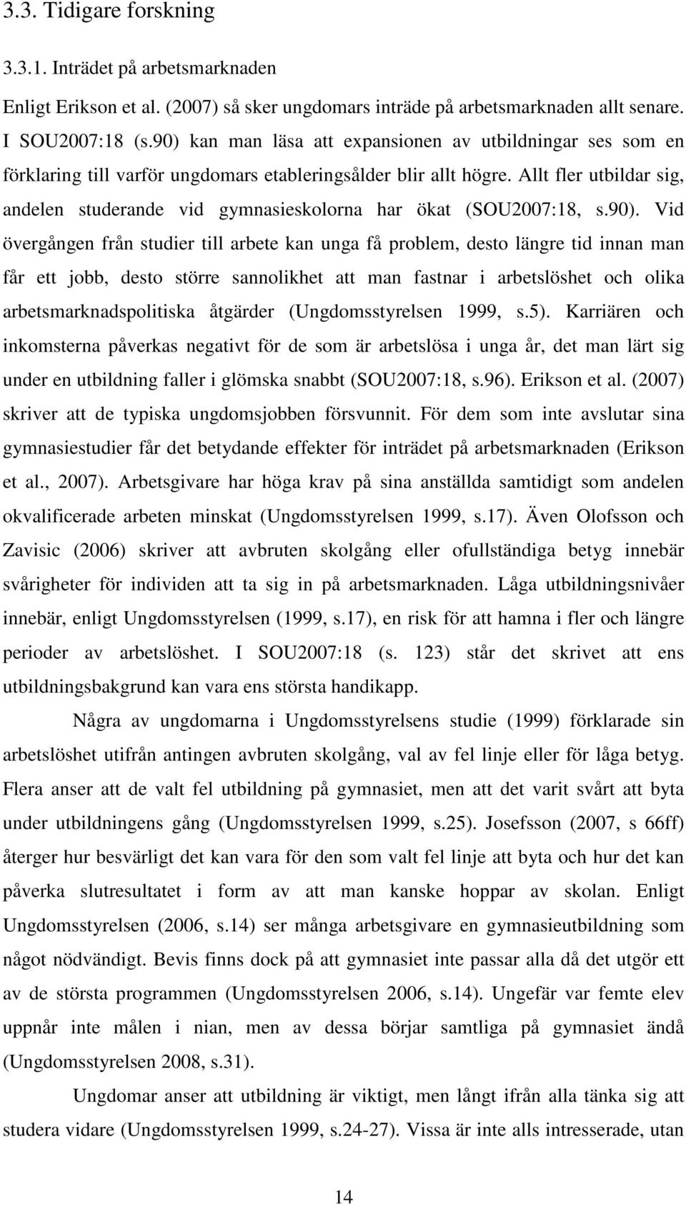 Allt fler utbildar sig, andelen studerande vid gymnasieskolorna har ökat (SOU2007:18, s.90).