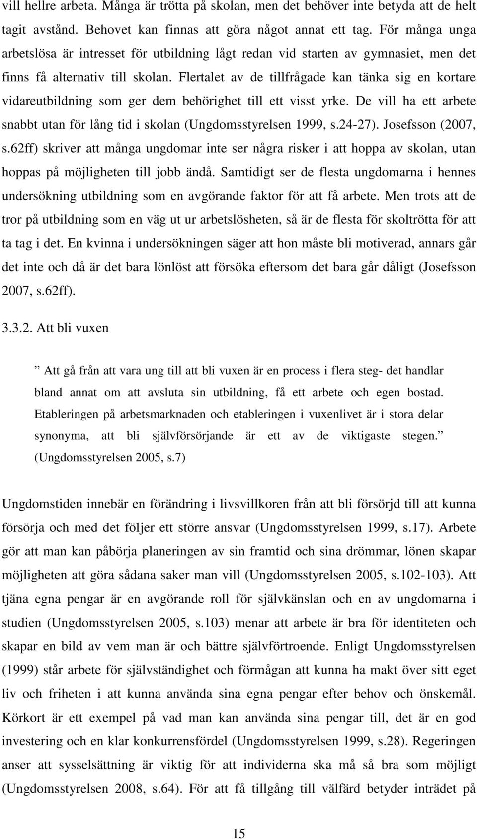 Flertalet av de tillfrågade kan tänka sig en kortare vidareutbildning som ger dem behörighet till ett visst yrke. De vill ha ett arbete snabbt utan för lång tid i skolan (Ungdomsstyrelsen 1999, s.