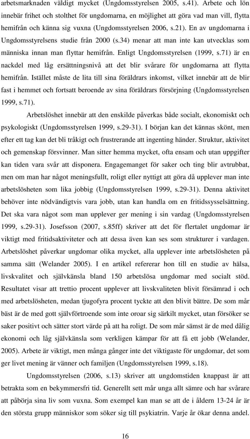 En av ungdomarna i Ungdomsstyrelsens studie från 2000 (s.34) menar att man inte kan utvecklas som människa innan man flyttar hemifrån. Enligt Ungdomsstyrelsen (1999, s.