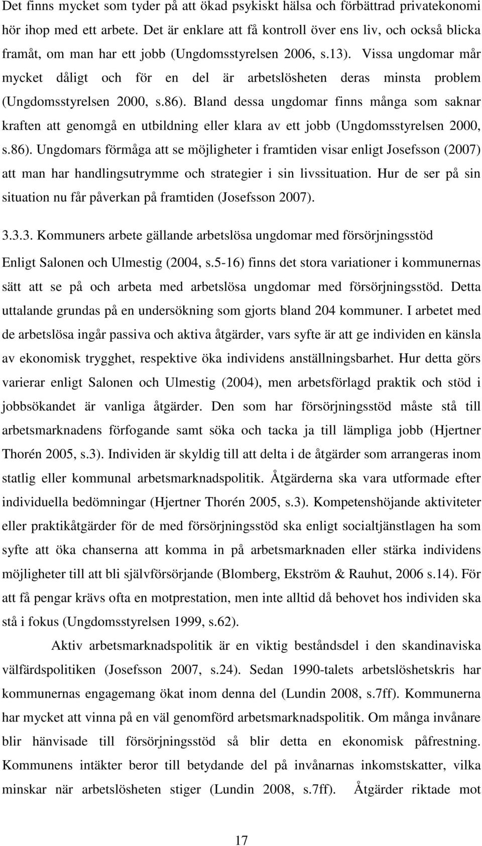 Vissa ungdomar mår mycket dåligt och för en del är arbetslösheten deras minsta problem (Ungdomsstyrelsen 2000, s.86).