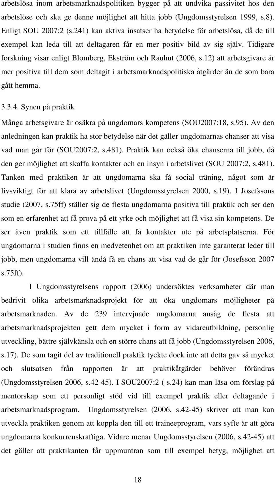 Tidigare forskning visar enligt Blomberg, Ekström och Rauhut (2006, s.12) att arbetsgivare är mer positiva till dem som deltagit i arbetsmarknadspolitiska åtgärder än de som bara gått hemma. 3.3.4.