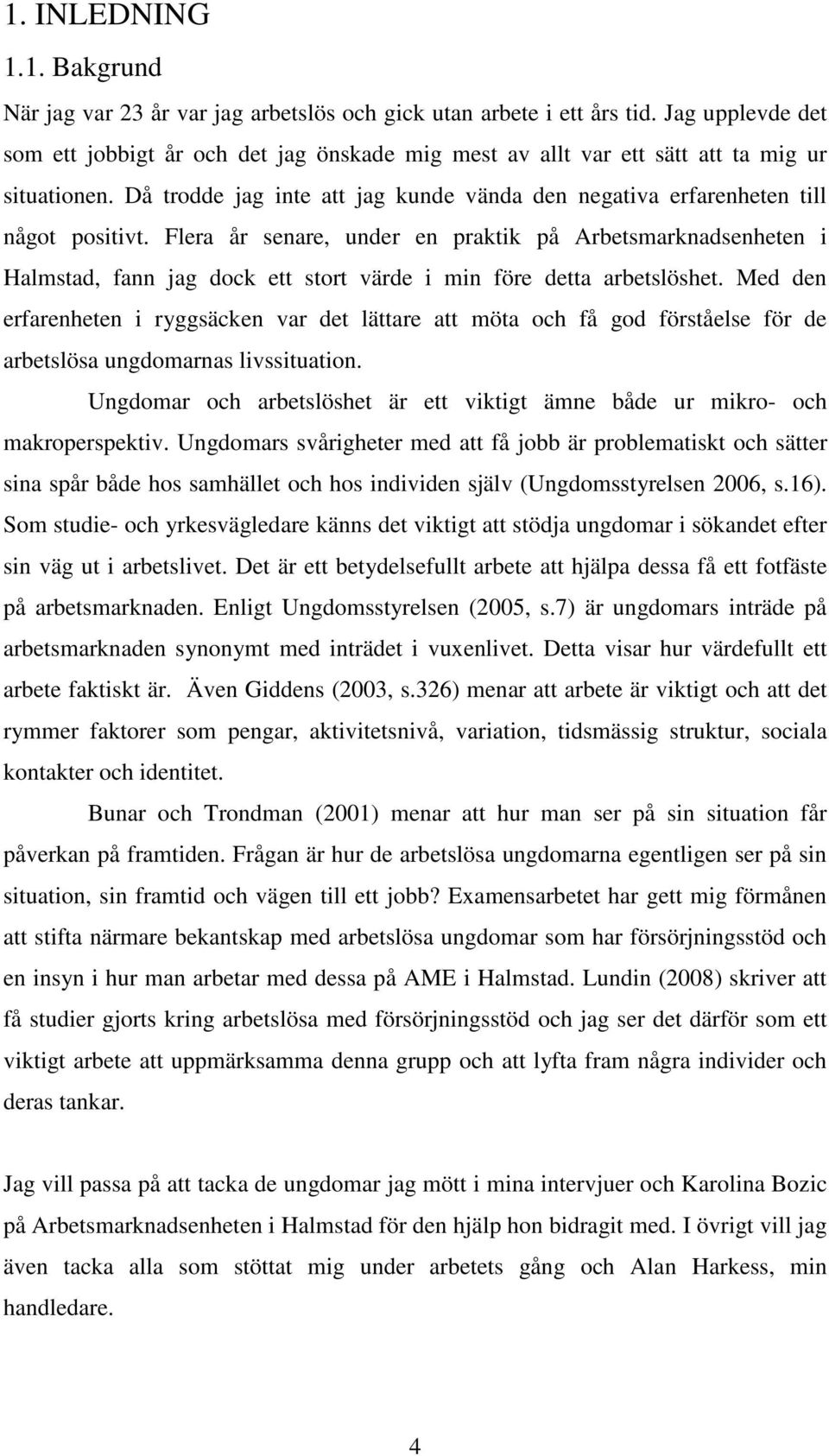 Flera år senare, under en praktik på Arbetsmarknadsenheten i Halmstad, fann jag dock ett stort värde i min före detta arbetslöshet.