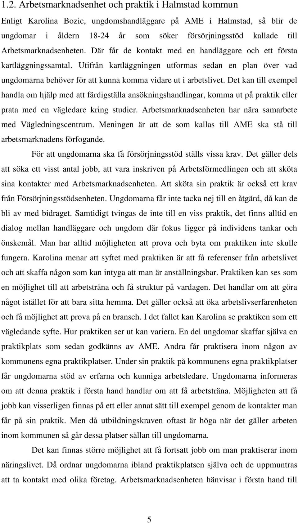 Utifrån kartläggningen utformas sedan en plan över vad ungdomarna behöver för att kunna komma vidare ut i arbetslivet.