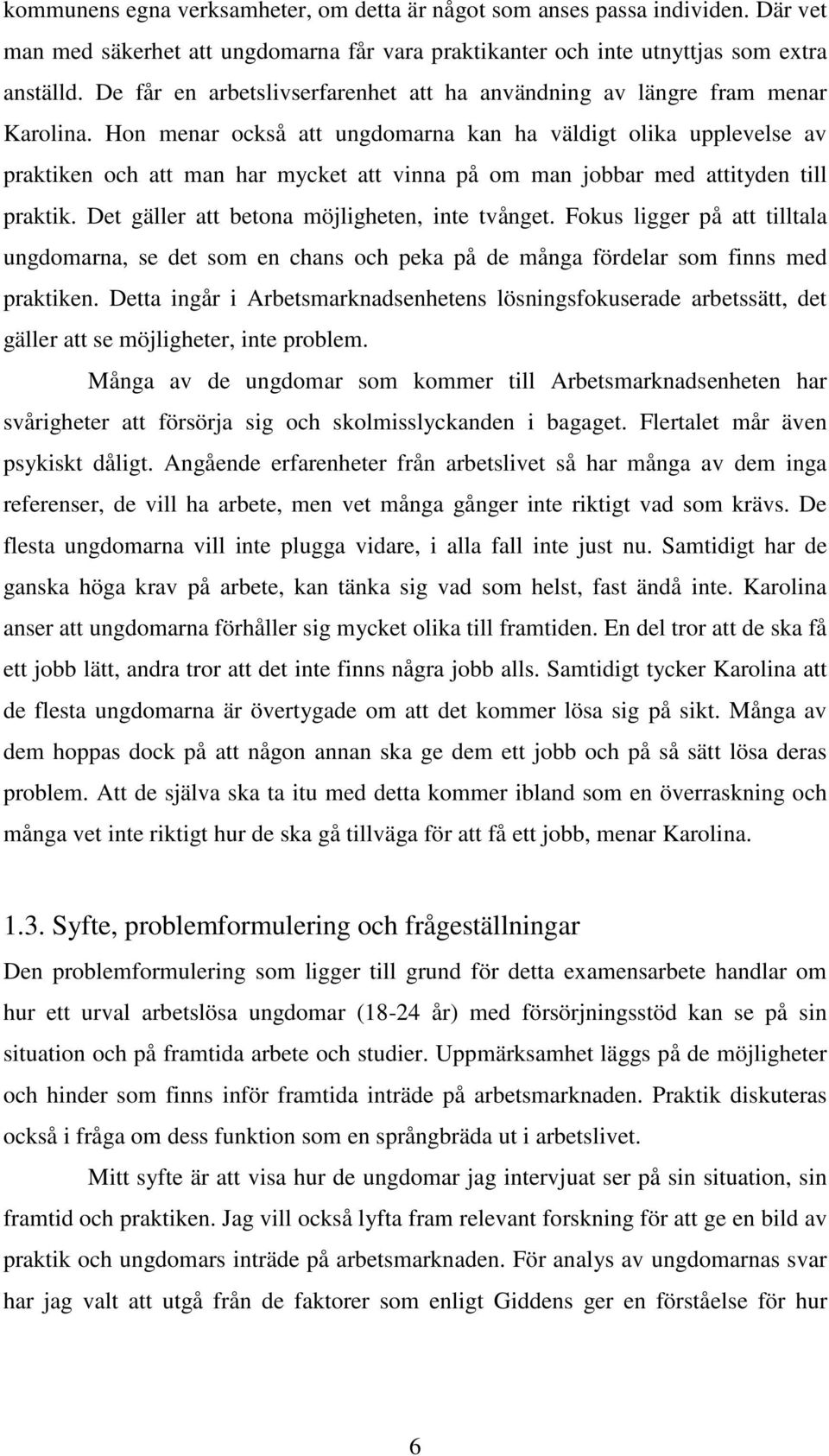 Hon menar också att ungdomarna kan ha väldigt olika upplevelse av praktiken och att man har mycket att vinna på om man jobbar med attityden till praktik.