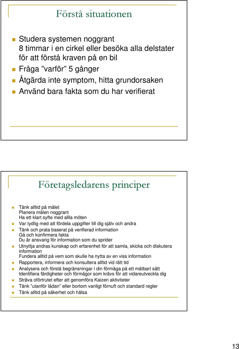 andra Tänk och prata baserat på verifierad information Gå och konfirmera fakta Du är ansvarig för information som du sprider Utnyttja andras kunskap och erfarenhet för att samla, skicka och diskutera