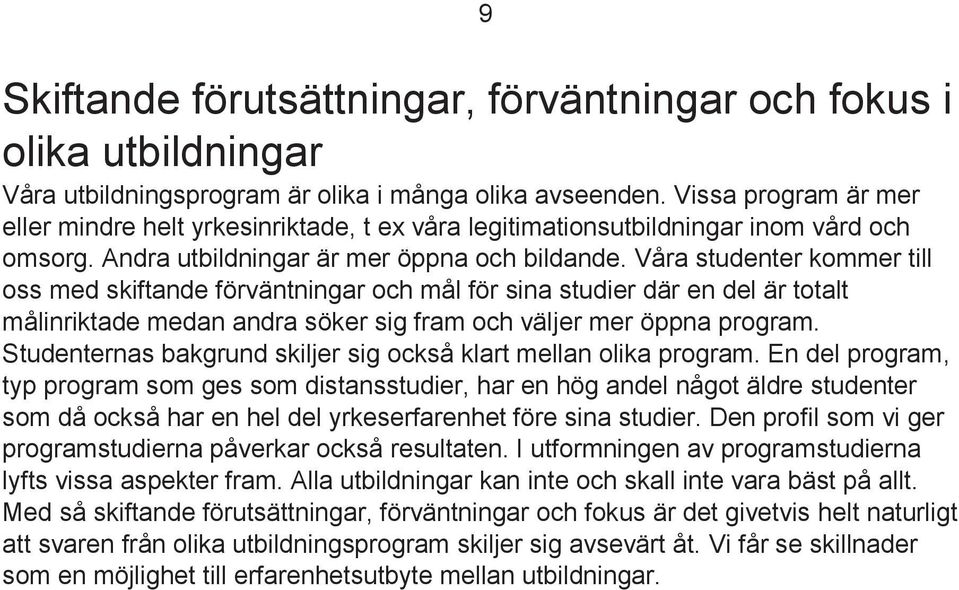 Våra studenter kommer till oss med skiftande förväntningar och mål för sina studier där en del är totalt målinriktade medan andra söker sig fram och väljer mer öppna program.