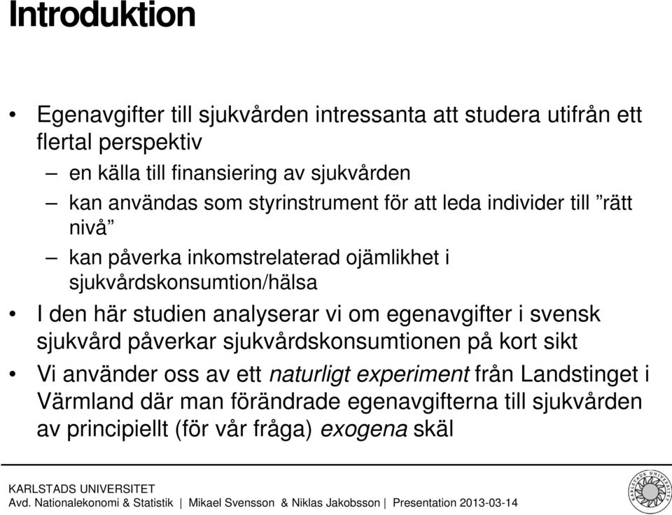 I den här studien analyserar vi om egenavgifter i svensk sjukvård påverkar sjukvårdskonsumtionen på kort sikt Vi använder oss av ett