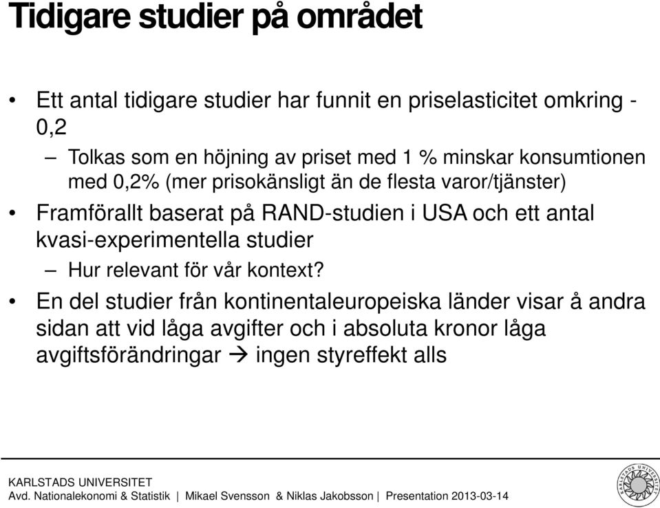 RAND-studien i USA och ett antal kvasi-experimentella studier Hur relevant för vår kontext?