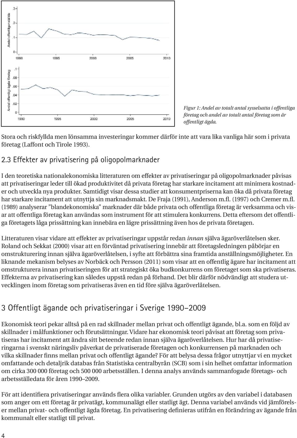 3 Effekter av privatisering på oligopolmarknader I den teoretiska nationalekonomiska litteraturen om effekter av privatiseringar på oligopolmarknader påvisas att privatiseringar leder till ökad