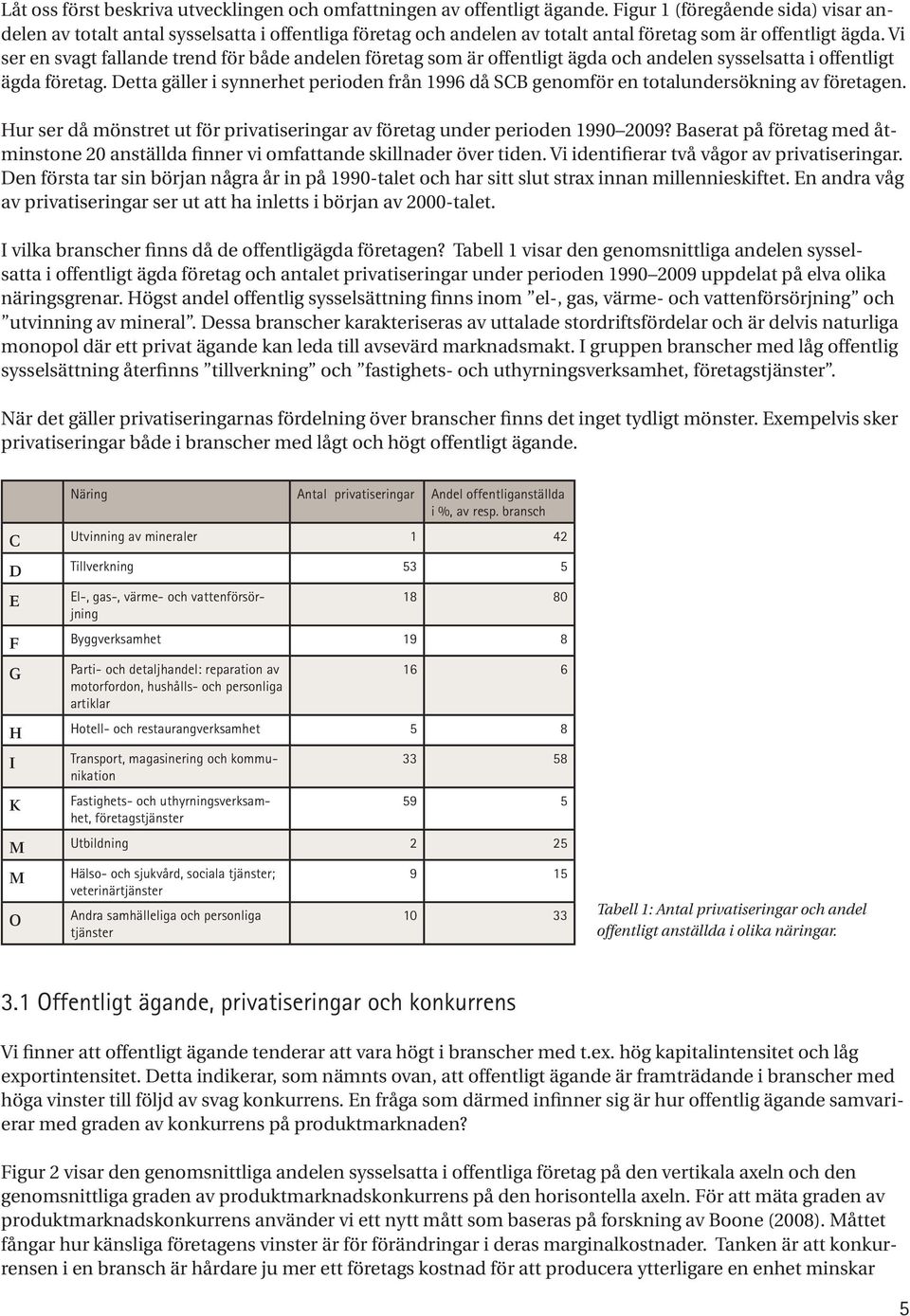 Vi ser en svagt fallande trend för både andelen företag som är offentligt ägda och andelen sysselsatta i offentligt ägda företag.