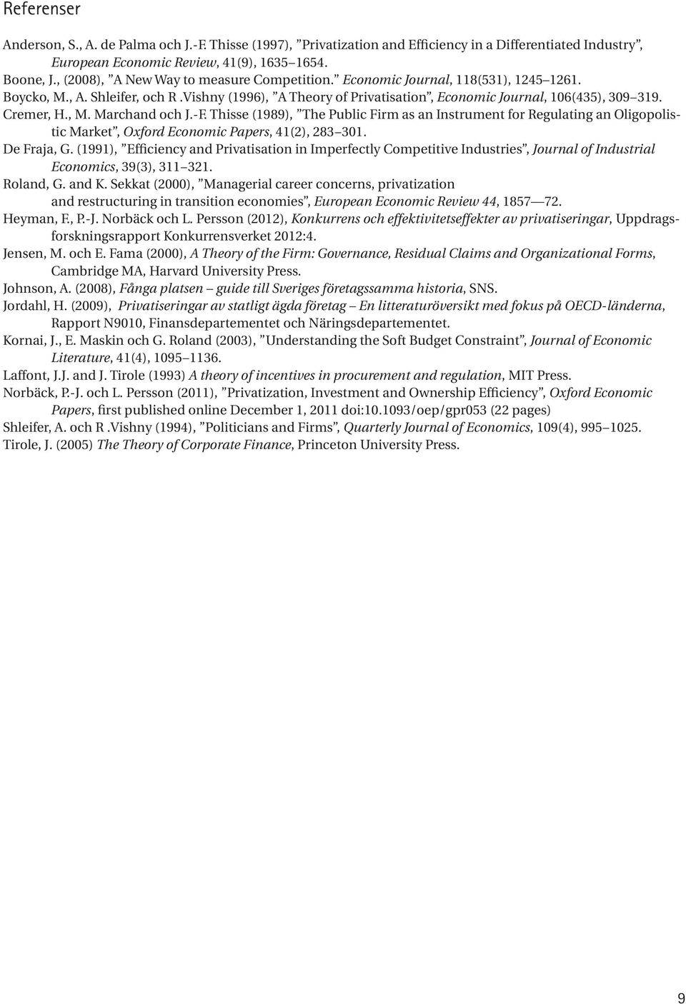 Cremer, H., M. Marchand och J.-F. Thisse (1989), The Public Firm as an Instrument for Regulating an Oligopolistic Market, Oxford Economic Papers, 41(2), 283 301. De Fraja, G.