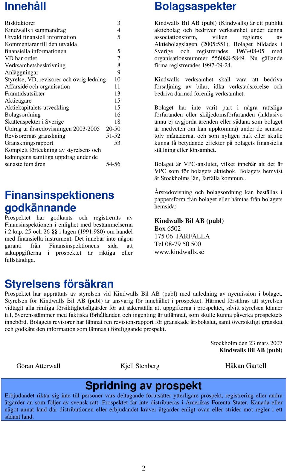 årsredovisningen 2003-2005 20-50 Revisorernas granskning 51-52 Granskningsrapport 53 Komplett förteckning av styrelsens och ledningens samtliga uppdrag under de senaste fem åren 54-56