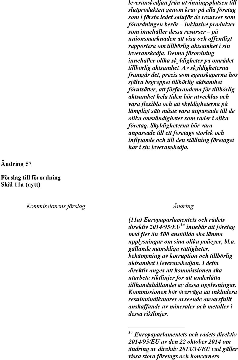 Av skyldigheterna framgår det, precis som egenskaperna hos själva begreppet tillbörlig aktsamhet förutsätter, att förfarandena för tillbörlig aktsamhet hela tiden bör utvecklas och vara flexibla och