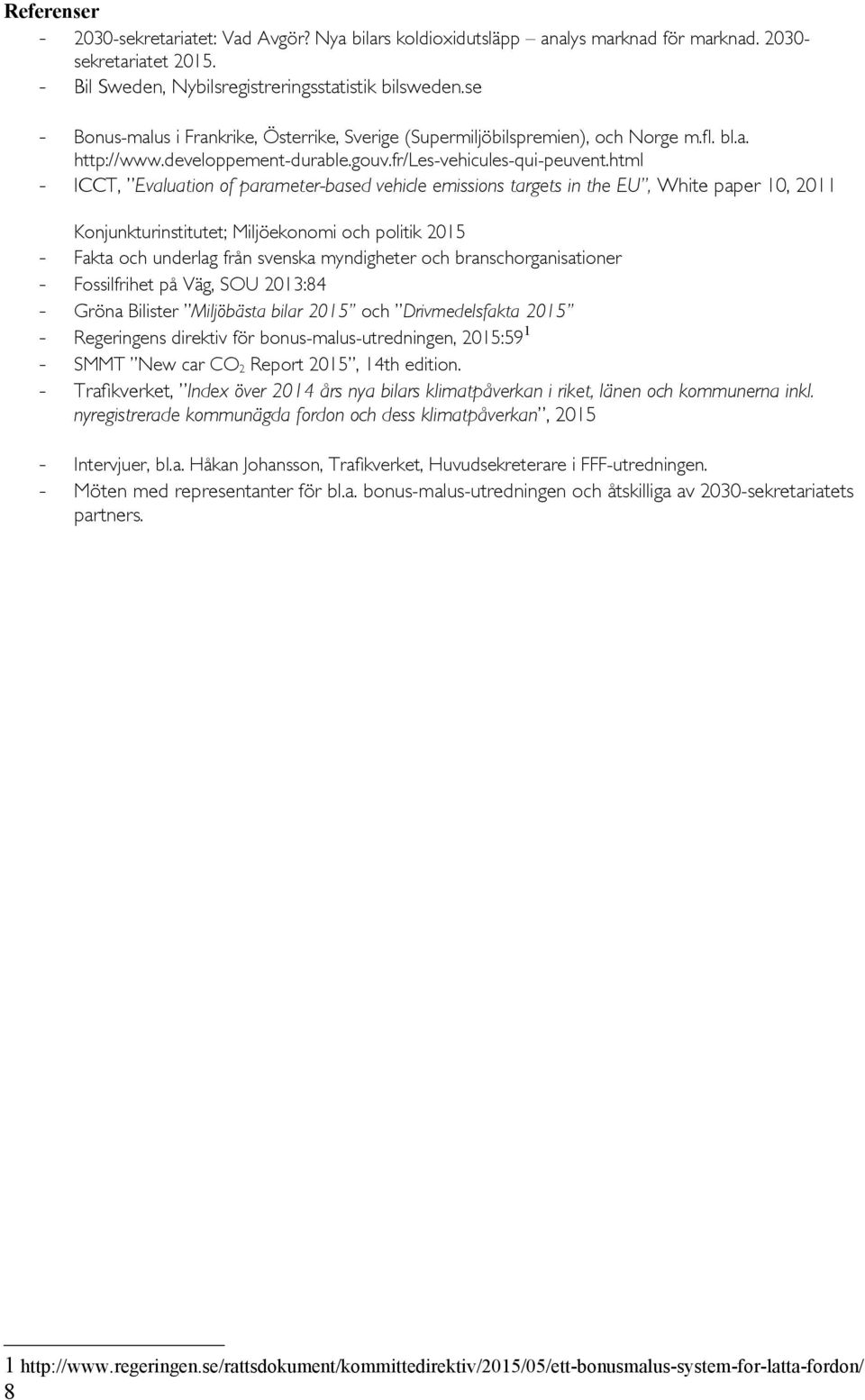 html - ICCT, Evaluation of parameter-based vehicle emissions targets in the EU, White paper 10, 2011 Konjunkturinstitutet; Miljöekonomi och politik 2015 - Fakta och underlag från svenska myndigheter