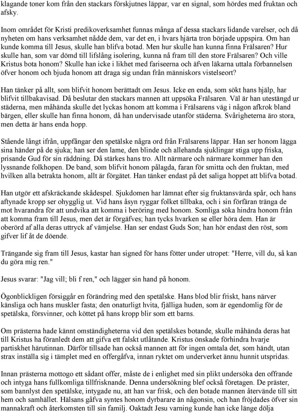 Om han kunde komma till Jesus, skulle han blifva botad. Men hur skulle han kunna finna Frälsaren? Hur skulle han, som var dömd till lifslång isolering, kunna nå fram till den store Frälsaren?