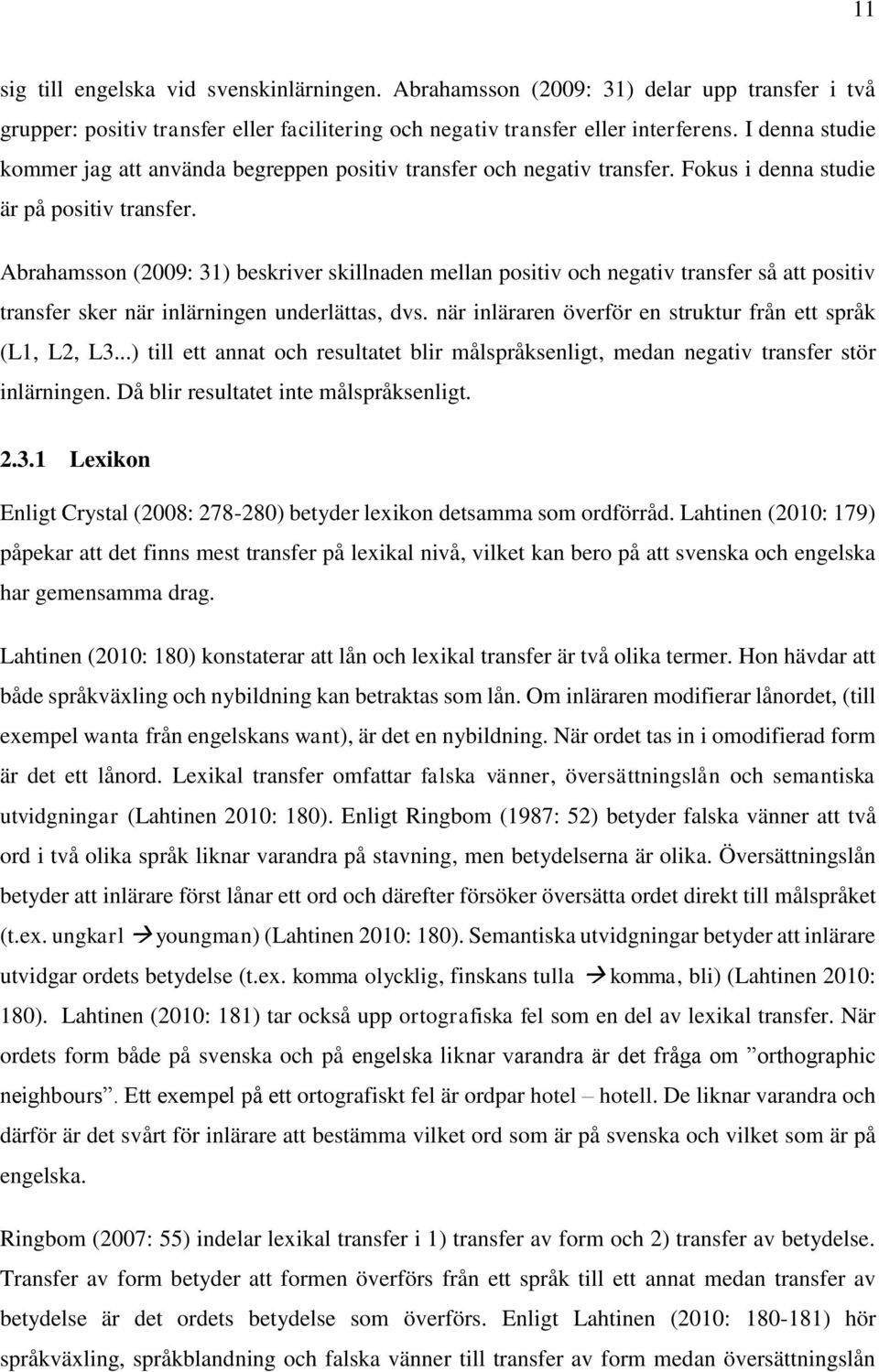 Abrahamsson (2009: 31) beskriver skillnaden mellan positiv och negativ transfer så att positiv transfer sker när inlärningen underlättas, dvs.