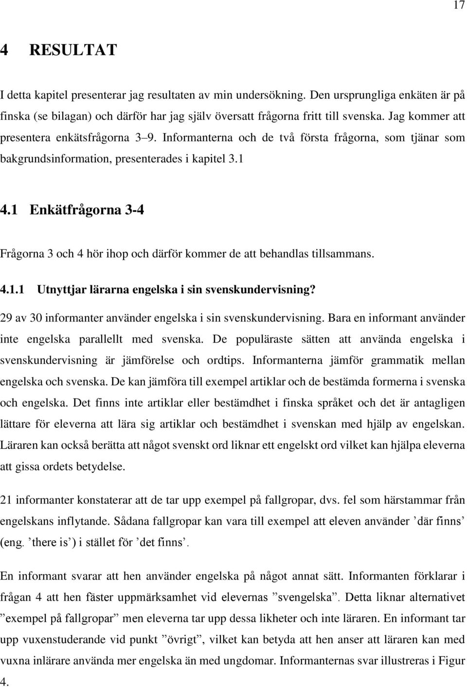 1 Enkätfrågorna 3-4 Frågorna 3 och 4 hör ihop och därför kommer de att behandlas tillsammans. 4.1.1 Utnyttjar lärarna engelska i sin svenskundervisning?