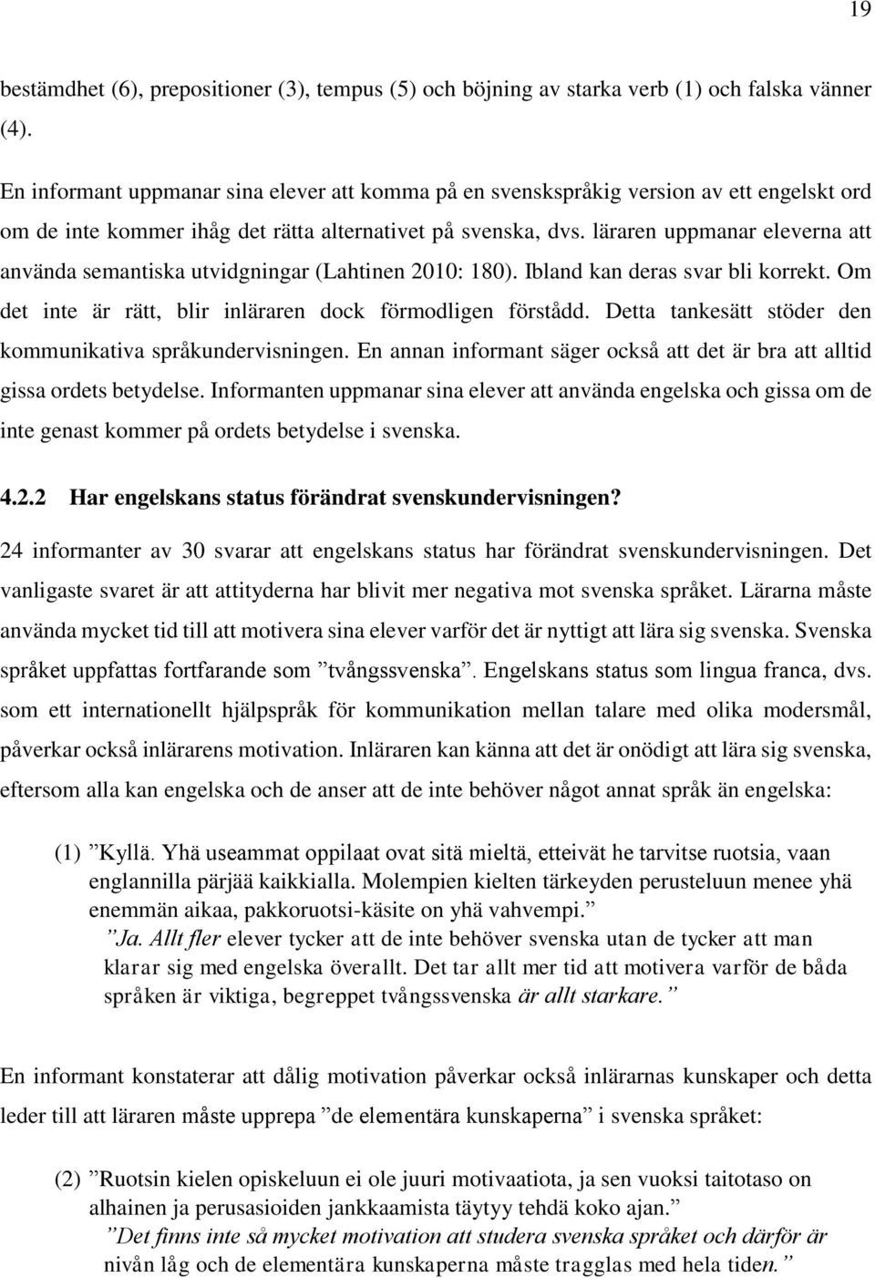 läraren uppmanar eleverna att använda semantiska utvidgningar (Lahtinen 2010: 180). Ibland kan deras svar bli korrekt. Om det inte är rätt, blir inläraren dock förmodligen förstådd.