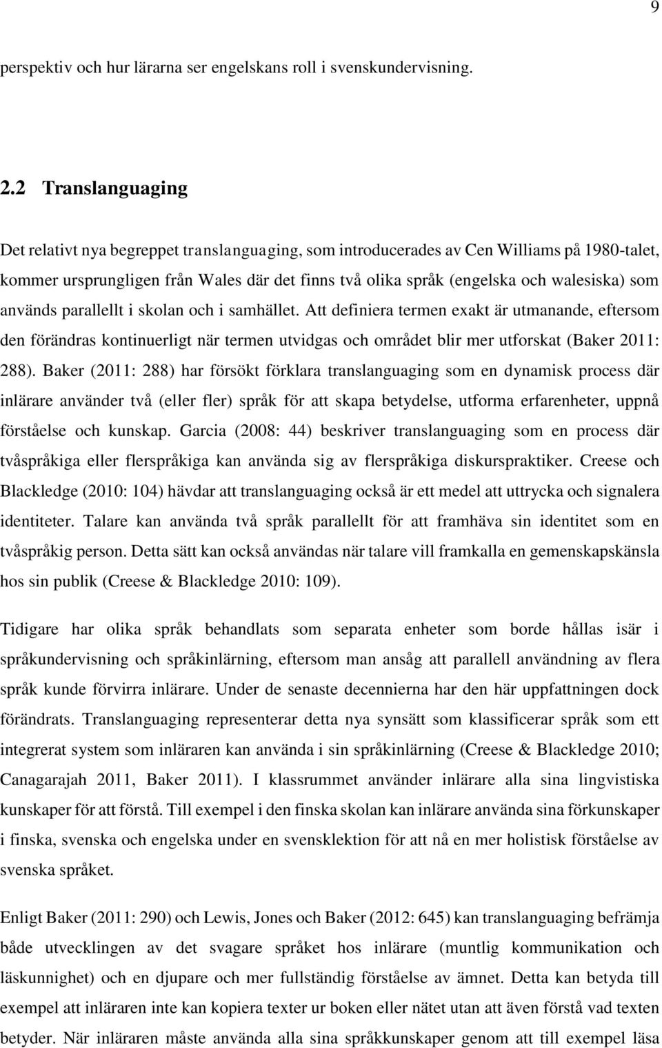 som används parallellt i skolan och i samhället. Att definiera termen exakt är utmanande, eftersom den förändras kontinuerligt när termen utvidgas och området blir mer utforskat (Baker 2011: 288).