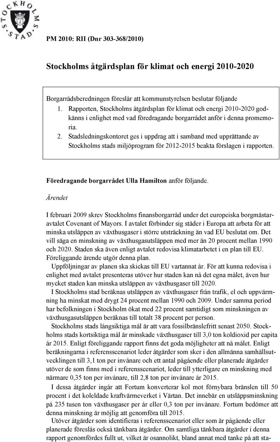 Föredragande borgarrådet Ulla Hamilton anför följande. Ärendet I februari 29 skrev Stockholms finansborgarråd under det europeiska borgmästaravtalet Covenant of Mayors.