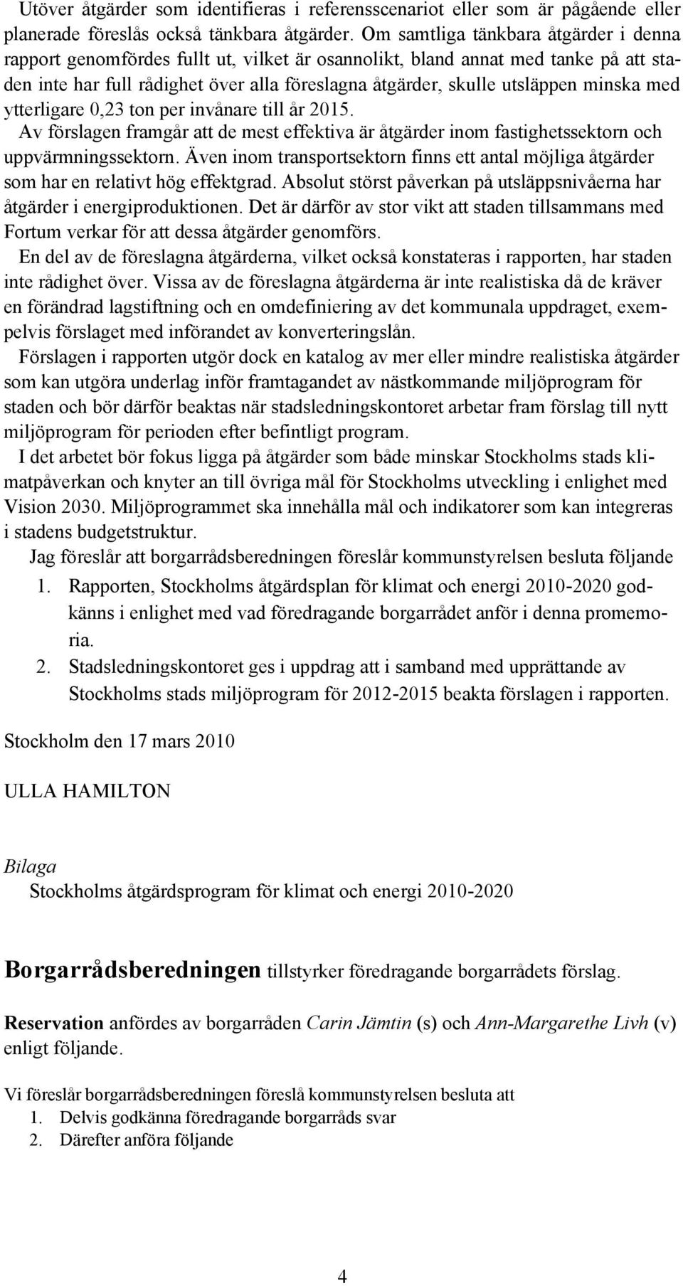 minska med ytterligare,23 ton per invånare till år 215. Av förslagen framgår att de mest effektiva är åtgärder inom fastighetssektorn och uppvärmningssektorn.