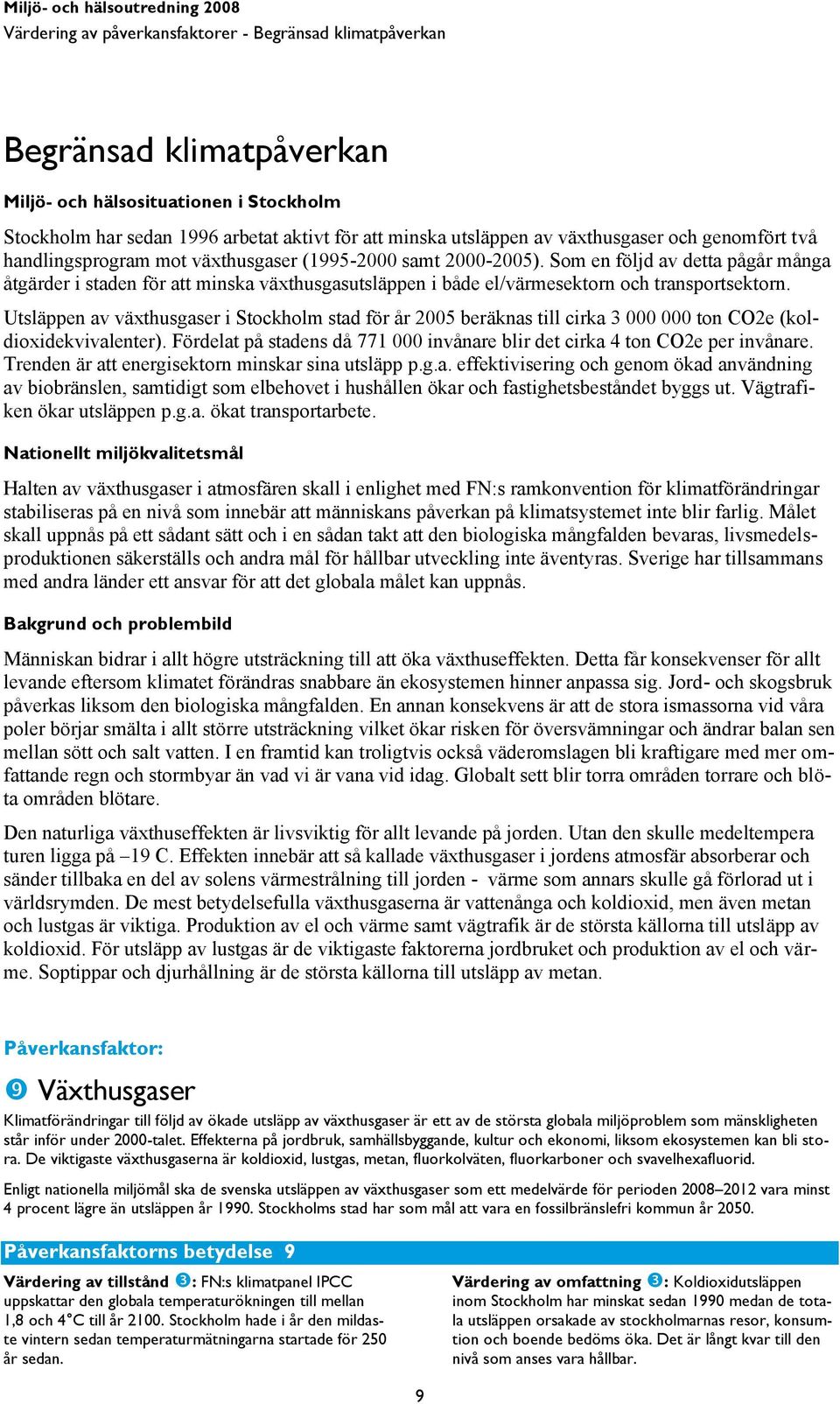 Som en följd av detta pågår många åtgärder i staden för att minska växthusgasutsläppen i både el/värmesektorn och transportsektorn.