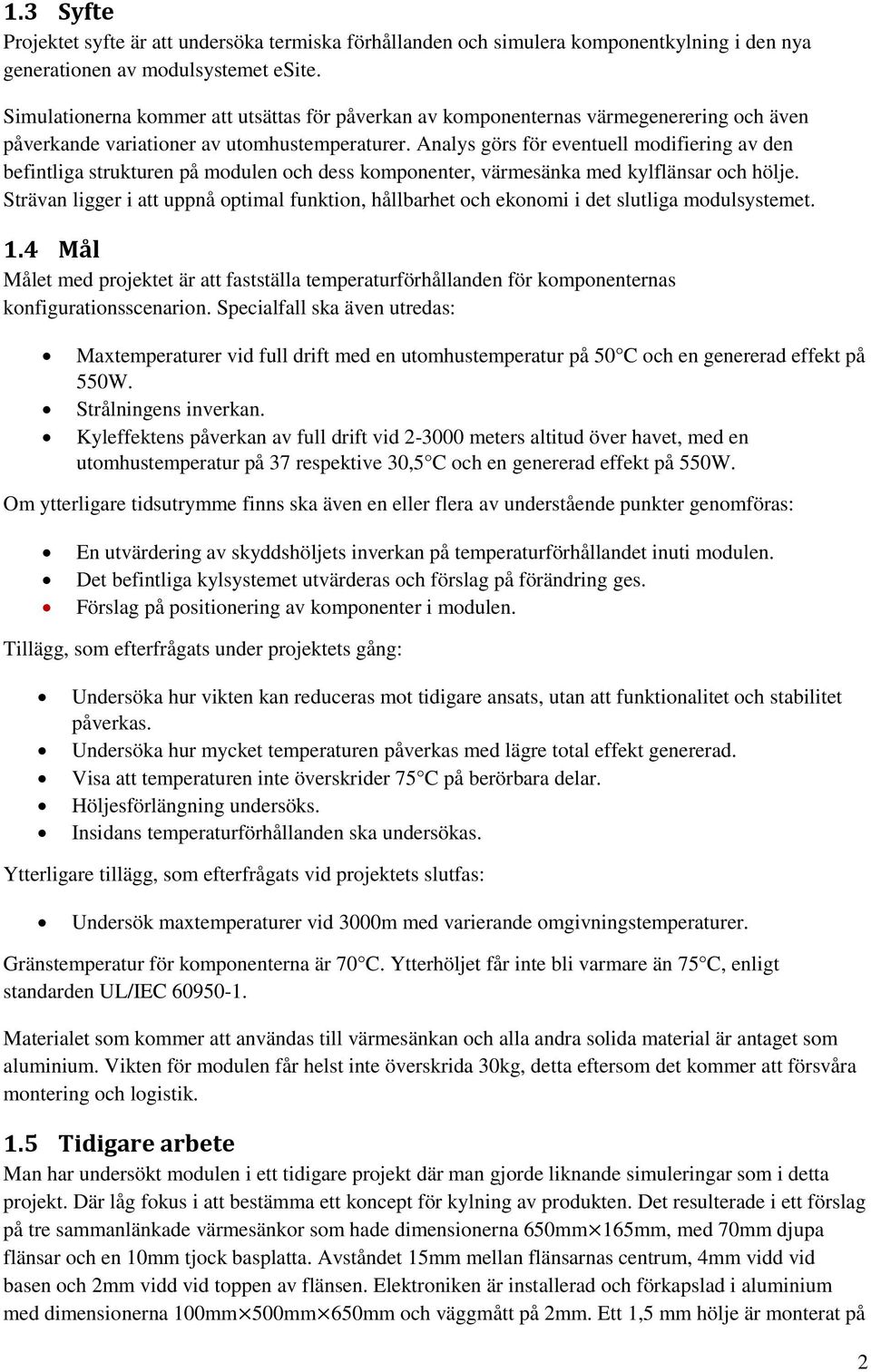 Analys görs för eventuell modifiering av den befintliga strukturen på modulen och dess komponenter, värmesänka med kylflänsar och hölje.